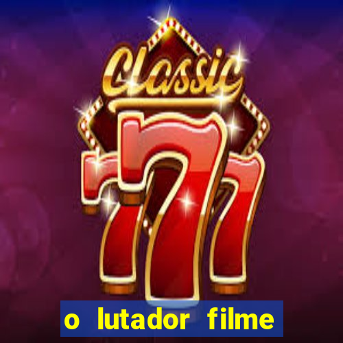 o lutador filme completo dublado mega filmes